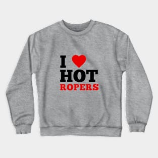 I Love Hot Ropers Crewneck Sweatshirt